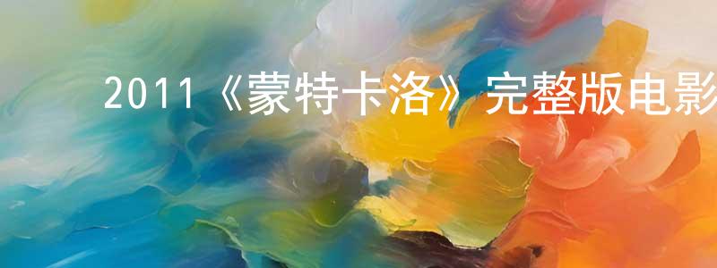 ﻿邓俊平发布﻿2011《蒙特卡洛》完整版电影/在线观看/百度云-美剧天堂